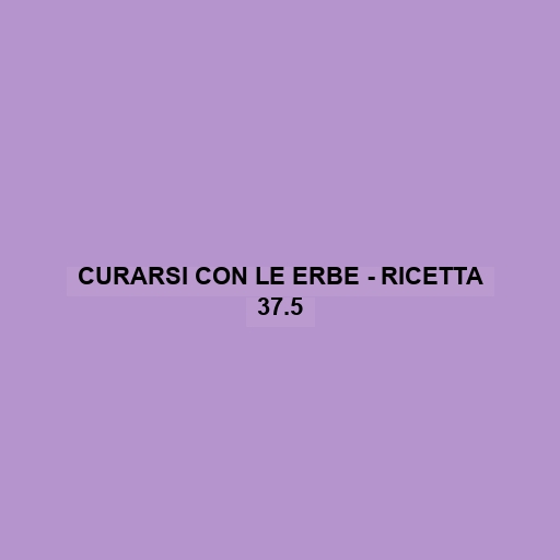 Curarsi Con Le Erbe - Ricetta 37.5