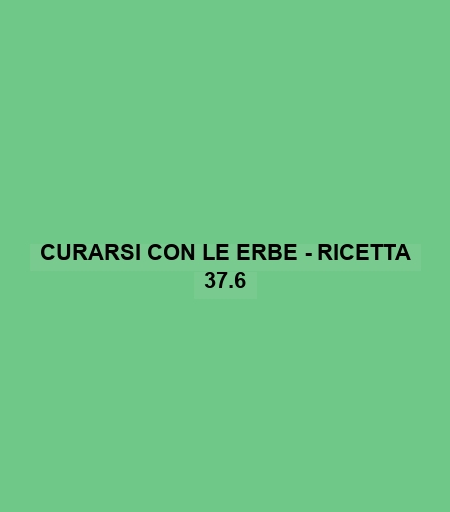 Curarsi Con Le Erbe - Ricetta 37.6