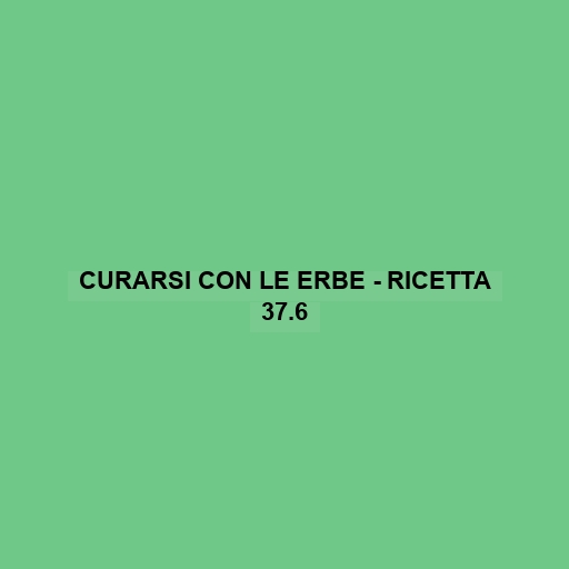 Curarsi Con Le Erbe - Ricetta 37.6