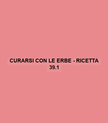 Curarsi Con Le Erbe - Ricetta 39.1