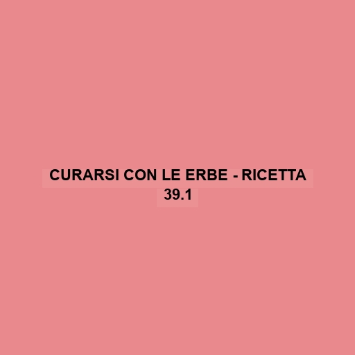 Curarsi Con Le Erbe - Ricetta 39.1