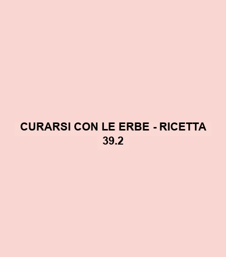 Curarsi Con Le Erbe - Ricetta 39.2