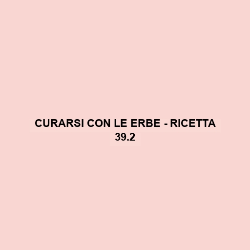 Curarsi Con Le Erbe - Ricetta 39.2