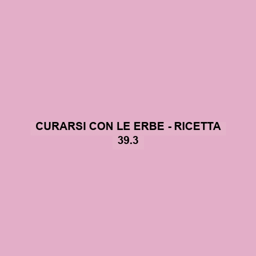 Curarsi Con Le Erbe - Ricetta 39.3