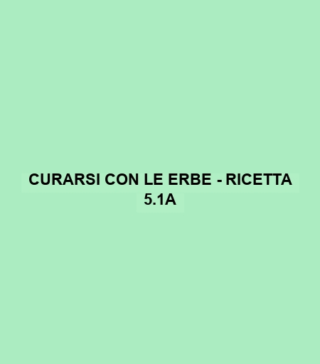 Curarsi Con Le Erbe - Ricetta 5.1a