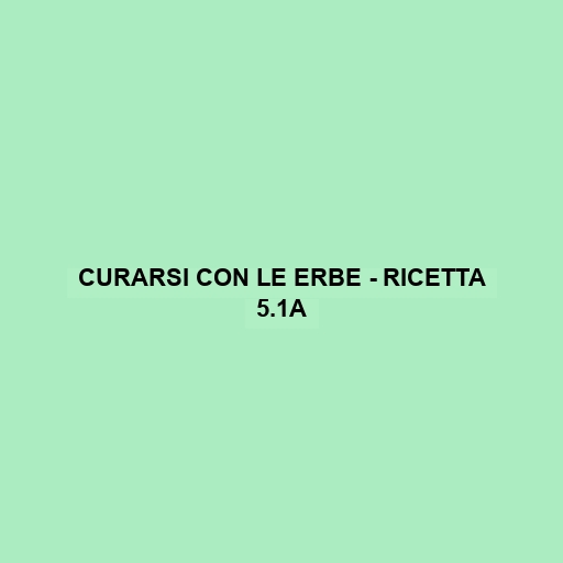 Curarsi Con Le Erbe - Ricetta 5.1a