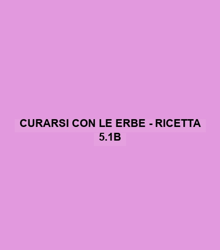 Curarsi Con Le Erbe - Ricetta 5.1b