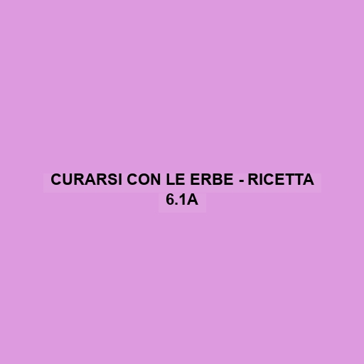 Curarsi Con Le Erbe - Ricetta 6.1a