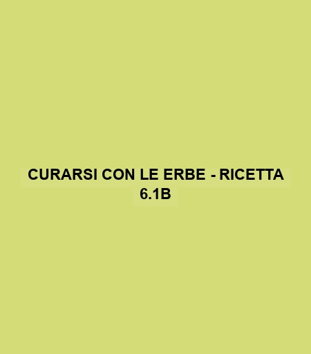 Curarsi Con Le Erbe - Ricetta 6.1b