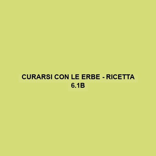 Curarsi Con Le Erbe - Ricetta 6.1b