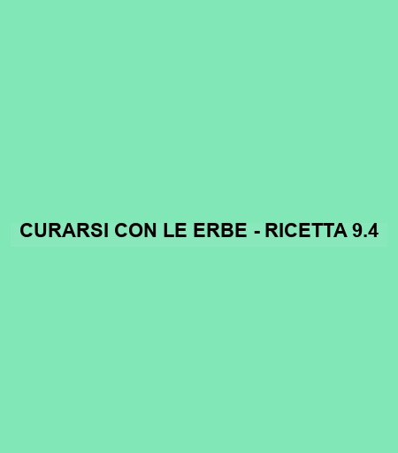 Curarsi Con Le Erbe - Ricetta 9.4