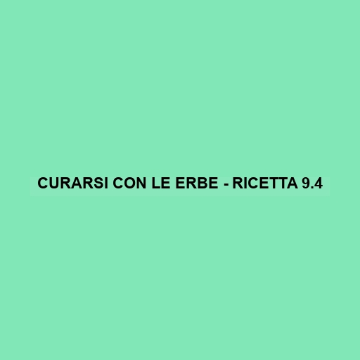 Curarsi Con Le Erbe - Ricetta 9.4