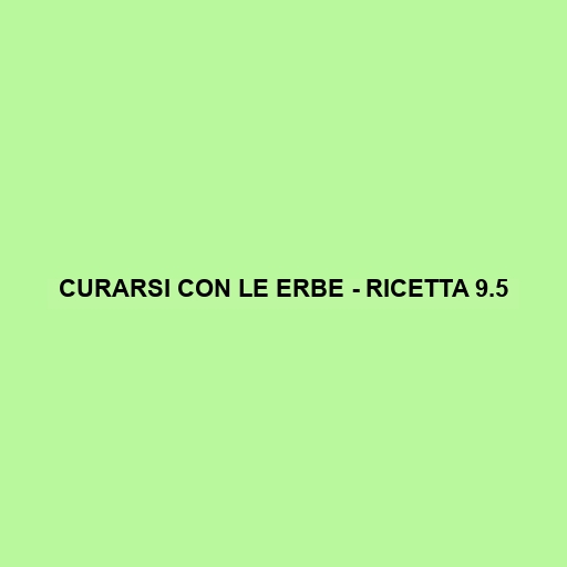 Curarsi Con Le Erbe - Ricetta 9.5