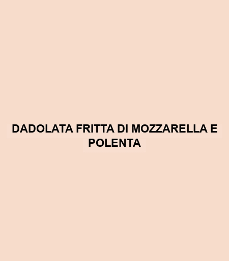 Dadolata Fritta Di Mozzarella E Polenta