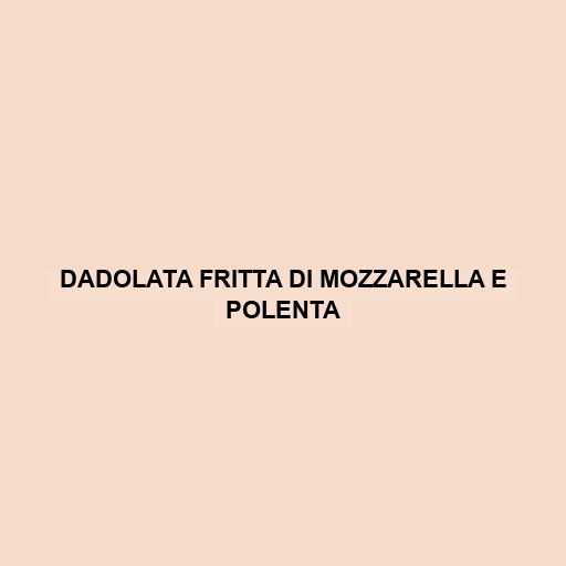 Dadolata Fritta Di Mozzarella E Polenta