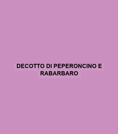 Decotto Di Peperoncino E Rabarbaro