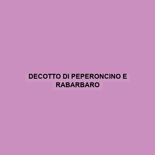 Decotto Di Peperoncino E Rabarbaro